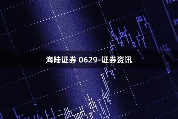 海陆证券 0629-证券资讯